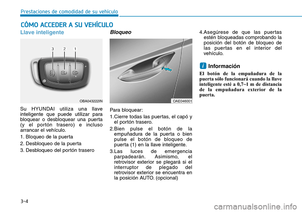Hyundai Ioniq Electric 2018 Manual del propietario (in Spanish) CÓMO ACCEDER A SU VEHÍCULO
3-4
Prestaciones de comodidad de su vehículo
Llave inteligente
Su HYUNDAI utiliza una llave
inteligente que puede utilizar para
bloquear o desbloquear una puerta
(y el Hyundai Ioniq Electric 2018 Manual del propietario (in Spanish) CÓMO ACCEDER A SU VEHÍCULO
3-4
Prestaciones de comodidad de su vehículo
Llave inteligente
Su HYUNDAI utiliza una llave
inteligente que puede utilizar para
bloquear o desbloquear una puerta
(y el