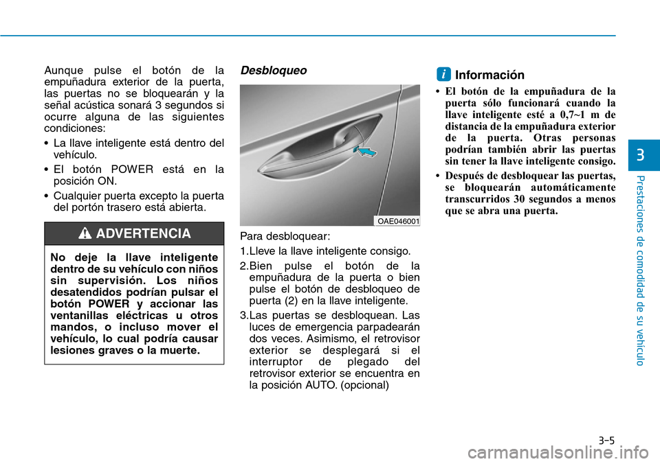 Hyundai Ioniq Electric 2018 Manual del propietario (in Spanish) 3-5
Prestaciones de comodidad de su vehículo
Aunque pulse el botón de la
empuñadura exterior de la puerta,
las puertas no se bloquearán y la
señal acústica sonará 3 segundos si
ocurre alguna d Hyundai Ioniq Electric 2018 Manual del propietario (in Spanish) 3-5
Prestaciones de comodidad de su vehículo
Aunque pulse el botón de la
empuñadura exterior de la puerta,
las puertas no se bloquearán y la
señal acústica sonará 3 segundos si
ocurre alguna d