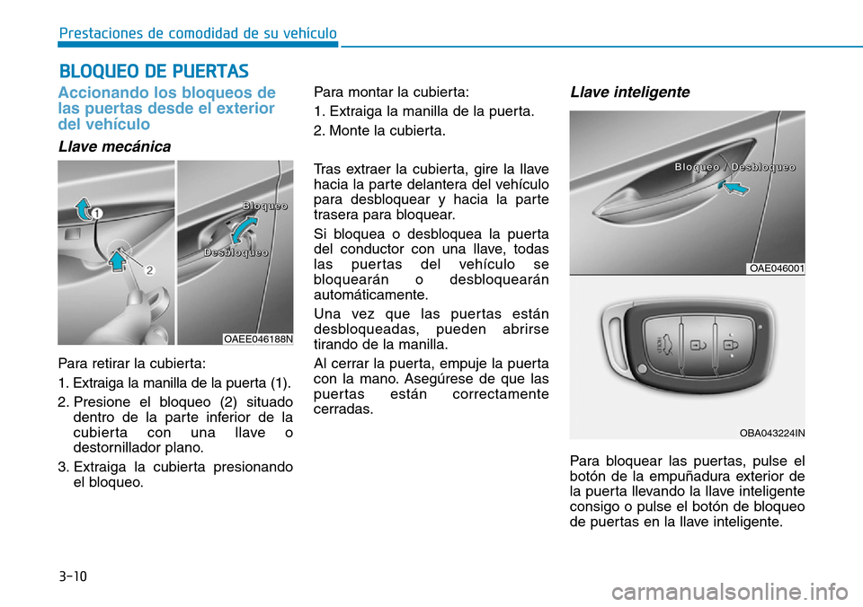 Hyundai Ioniq Electric 2018 Manual del propietario (in Spanish) 3-10
Prestaciones de comodidad de su vehículo
BLOQUEO DE PUERTAS
Accionando los bloqueos de
las puertas desde el exterior
del vehículo
Llave mecánica
Para retirar la cubierta:
1. Extraiga la mani Hyundai Ioniq Electric 2018 Manual del propietario (in Spanish) 3-10
Prestaciones de comodidad de su vehículo
BLOQUEO DE PUERTAS
Accionando los bloqueos de
las puertas desde el exterior
del vehículo
Llave mecánica
Para retirar la cubierta:
1. Extraiga la mani