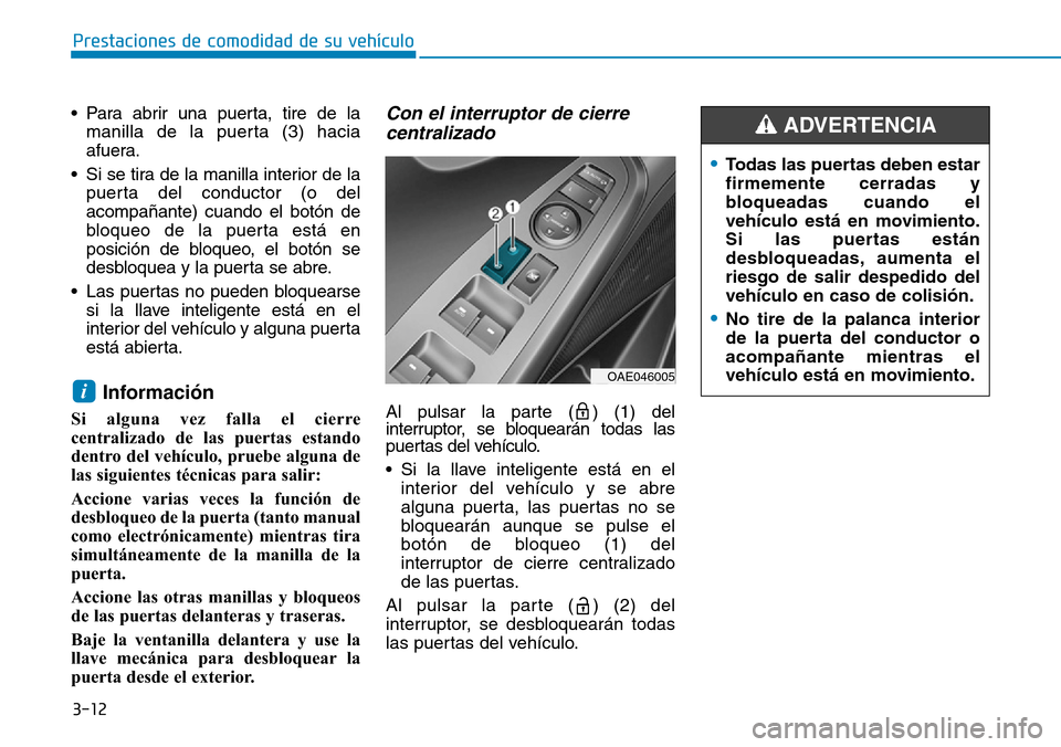 Hyundai Ioniq Electric 2018 Manual del propietario (in Spanish) 3-12
Prestaciones de comodidad de su vehículo
• Para abrir una puerta, tire de la
manilla de la puerta (3) hacia
afuera.
• Si se tira de la manilla interior de la
puerta del conductor (o del
aco Hyundai Ioniq Electric 2018 Manual del propietario (in Spanish) 3-12
Prestaciones de comodidad de su vehículo
• Para abrir una puerta, tire de la
manilla de la puerta (3) hacia
afuera.
• Si se tira de la manilla interior de la
puerta del conductor (o del
aco