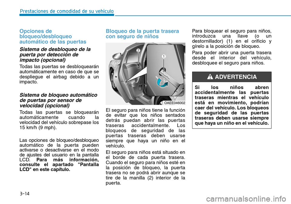 Hyundai Ioniq Electric 2018 Manual del propietario (in Spanish) 3-14
Prestaciones de comodidad de su vehículo
Opciones de
bloqueo/desbloqueo
automático de las puertas
Sistema de desbloqueo de la
puerta por detección de
impacto (opcional)
Todas las puertas se Hyundai Ioniq Electric 2018 Manual del propietario (in Spanish) 3-14
Prestaciones de comodidad de su vehículo
Opciones de
bloqueo/desbloqueo
automático de las puertas
Sistema de desbloqueo de la
puerta por detección de
impacto (opcional)
Todas las puertas se