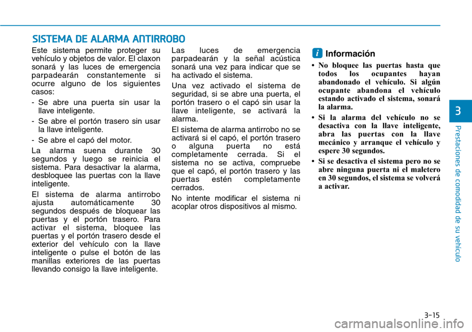 Hyundai Ioniq Electric 2018 Manual del propietario (in Spanish) 3-15
Prestaciones de comodidad de su vehículo
3
Este sistema permite proteger su
vehículo y objetos de valor. El claxon
sonará y las luces de emergencia
parpadearán constantemente si
ocurre algun Hyundai Ioniq Electric 2018 Manual del propietario (in Spanish) 3-15
Prestaciones de comodidad de su vehículo
3
Este sistema permite proteger su
vehículo y objetos de valor. El claxon
sonará y las luces de emergencia
parpadearán constantemente si
ocurre algun