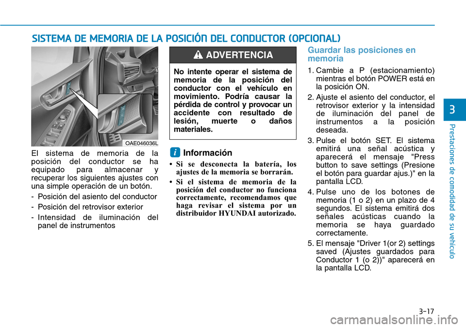 Hyundai Ioniq Electric 2018 Manual del propietario (in Spanish) 3-17
Prestaciones de comodidad de su vehículo
3
El sistema de memoria de la
posición del conductor se ha
equipado para almacenar y
recuperar los siguientes ajustes con
una simple operación de un b Hyundai Ioniq Electric 2018 Manual del propietario (in Spanish) 3-17
Prestaciones de comodidad de su vehículo
3
El sistema de memoria de la
posición del conductor se ha
equipado para almacenar y
recuperar los siguientes ajustes con
una simple operación de un b