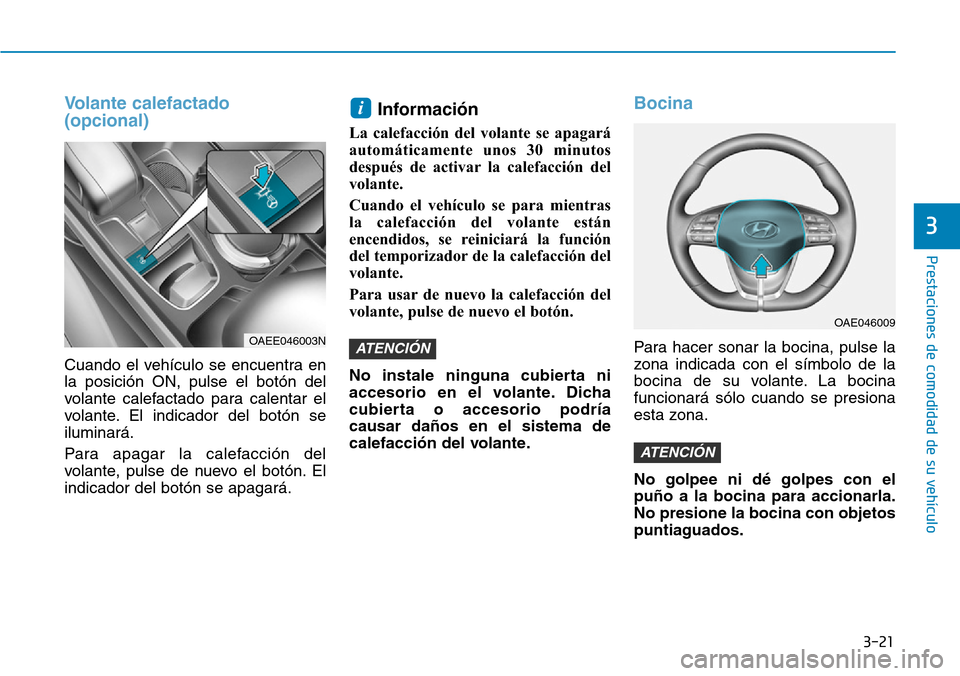 Hyundai Ioniq Electric 2018 Manual del propietario (in Spanish) 3-21
Prestaciones de comodidad de su vehículo
3
Volante calefactado
(opcional)
Cuando el vehículo se encuentra en
la posición ON, pulse el botón del
volante calefactado para calentar el
volante. Hyundai Ioniq Electric 2018 Manual del propietario (in Spanish) 3-21
Prestaciones de comodidad de su vehículo
3
Volante calefactado
(opcional)
Cuando el vehículo se encuentra en
la posición ON, pulse el botón del
volante calefactado para calentar el
volante.