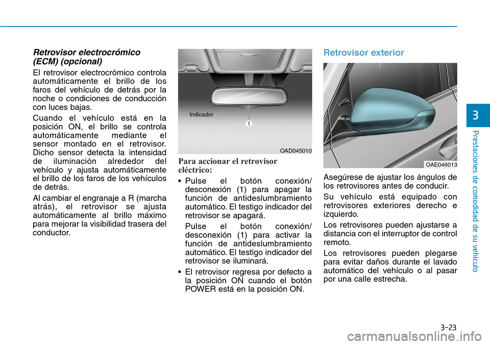 Hyundai Ioniq Electric 2018 Manual del propietario (in Spanish) 3-23
Prestaciones de comodidad de su vehículo
3
Retrovisor electrocrómico
(ECM) (opcional)
El retrovisor electrocrómico controla
automáticamente el brillo de los
faros del vehículo de detrás po Hyundai Ioniq Electric 2018 Manual del propietario (in Spanish) 3-23
Prestaciones de comodidad de su vehículo
3
Retrovisor electrocrómico
(ECM) (opcional)
El retrovisor electrocrómico controla
automáticamente el brillo de los
faros del vehículo de detrás po