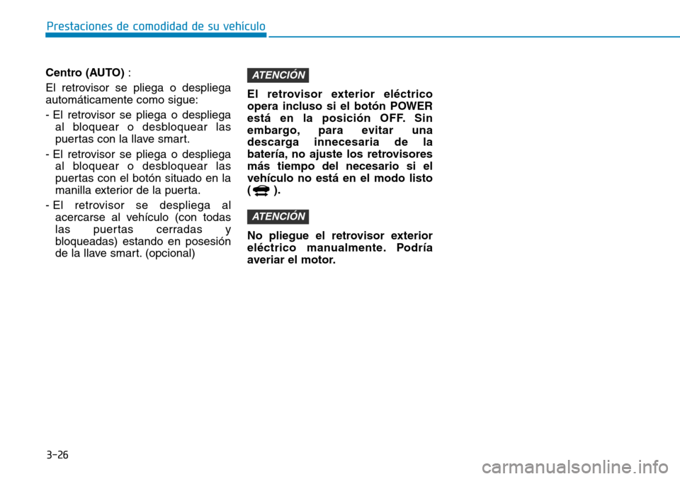 Hyundai Ioniq Electric 2018  Manual del propietario (in Spanish) 3-26
Prestaciones de comodidad de su vehículo 
Centro (AUTO):
El retrovisor se pliega o despliega
automáticamente como sigue:
- El retrovisor se pliega o despliega
al bloquear o desbloquear las
puer