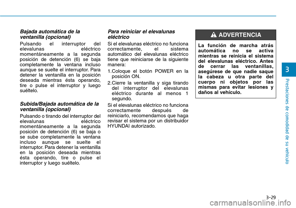 Hyundai Ioniq Electric 2018 Manual del propietario (in Spanish) 3-29
Prestaciones de comodidad de su vehículo
3
Bajada automática de la
ventanilla (opcional)
Pulsando el interruptor del
elevalunas eléctrico
momentáneamente a la segunda
posición de detenció Hyundai Ioniq Electric 2018 Manual del propietario (in Spanish) 3-29
Prestaciones de comodidad de su vehículo
3
Bajada automática de la
ventanilla (opcional)
Pulsando el interruptor del
elevalunas eléctrico
momentáneamente a la segunda
posición de detenció