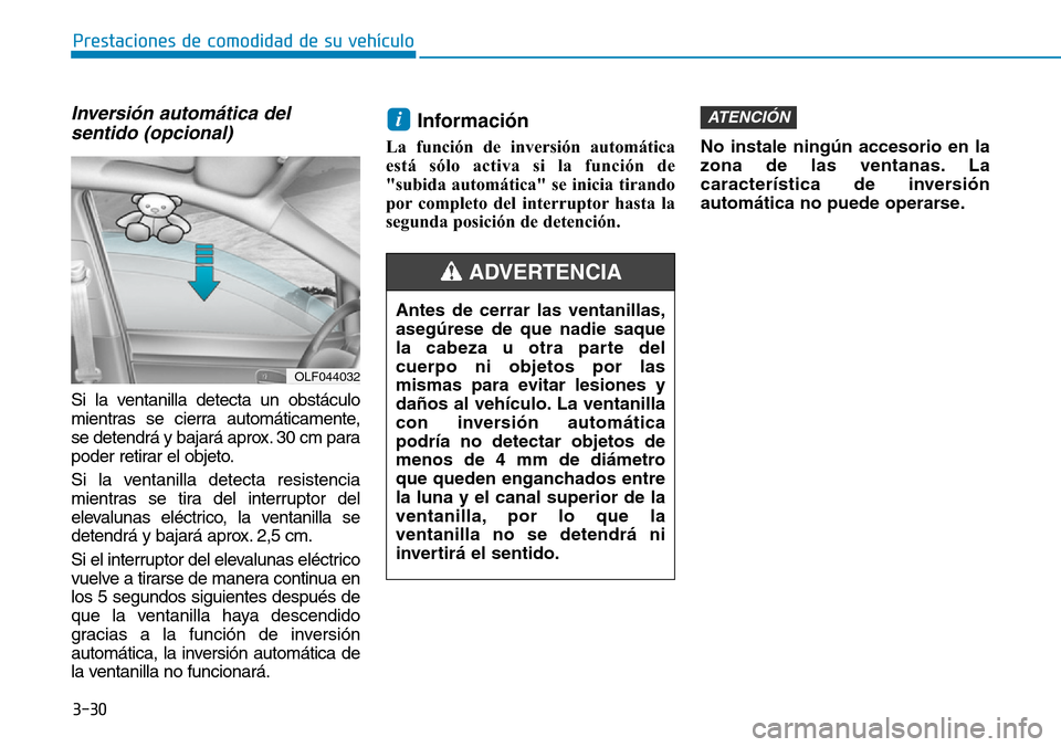 Hyundai Ioniq Electric 2018 Manual del propietario (in Spanish) 3-30
Prestaciones de comodidad de su vehículo
Antes de cerrar las ventanillas,
asegúrese de que nadie saque
la cabeza u otra parte del
cuerpo ni objetos por las
mismas para evitar lesiones y
daños Hyundai Ioniq Electric 2018 Manual del propietario (in Spanish) 3-30
Prestaciones de comodidad de su vehículo
Antes de cerrar las ventanillas,
asegúrese de que nadie saque
la cabeza u otra parte del
cuerpo ni objetos por las
mismas para evitar lesiones y
daños