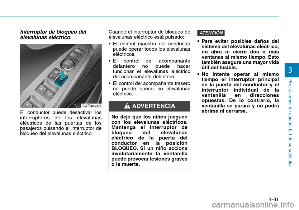 Hyundai Ioniq Electric 2018 Manual del propietario (in Spanish) 3-31
Prestaciones de comodidad de su vehículo
3
Interruptor de bloqueo del
elevalunas eléctrico
El conductor puede desactivar los
interruptores de los elevalunas
eléctricos de las puertas de los
p Hyundai Ioniq Electric 2018 Manual del propietario (in Spanish) 3-31
Prestaciones de comodidad de su vehículo
3
Interruptor de bloqueo del
elevalunas eléctrico
El conductor puede desactivar los
interruptores de los elevalunas
eléctricos de las puertas de los
p