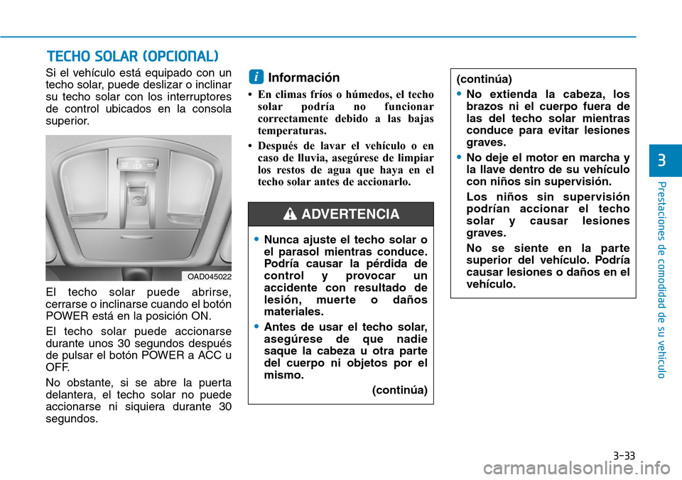 Hyundai Ioniq Electric 2018 Manual del propietario (in Spanish) 3-33
Prestaciones de comodidad de su vehículo
3
Si el vehículo está equipado con un
techo solar, puede deslizar o inclinar
su techo solar con los interruptores
de control ubicados en la consola
su Hyundai Ioniq Electric 2018 Manual del propietario (in Spanish) 3-33
Prestaciones de comodidad de su vehículo
3
Si el vehículo está equipado con un
techo solar, puede deslizar o inclinar
su techo solar con los interruptores
de control ubicados en la consola
su
