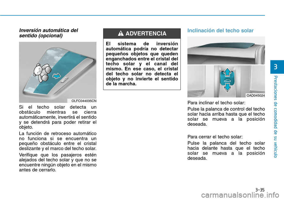 Hyundai Ioniq Electric 2018 Manual del propietario (in Spanish) 3-35
Prestaciones de comodidad de su vehículo
3
Inversión automática del
sentido (opcional)
Si el techo solar detecta un
obstáculo mientras se cierra
automáticamente, invertirá el sentido
y se Hyundai Ioniq Electric 2018 Manual del propietario (in Spanish) 3-35
Prestaciones de comodidad de su vehículo
3
Inversión automática del
sentido (opcional)
Si el techo solar detecta un
obstáculo mientras se cierra
automáticamente, invertirá el sentido
y se