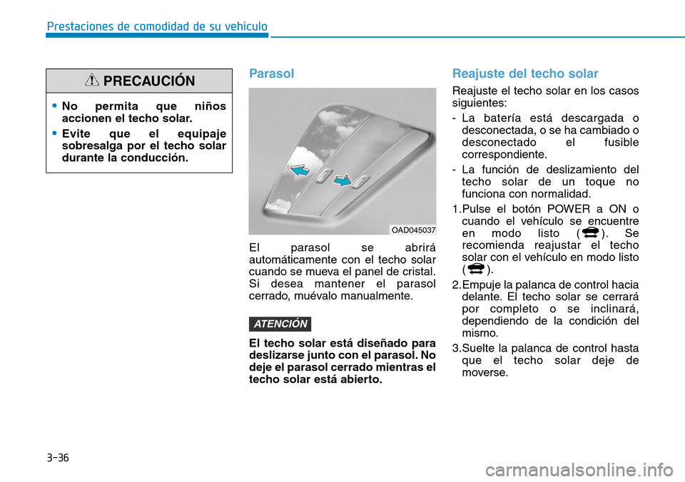 Hyundai Ioniq Electric 2018 Manual del propietario (in Spanish) 3-36
Prestaciones de comodidad de su vehículo
Parasol
El parasol se abrirá
automáticamente con el techo solar
cuando se mueva el panel de cristal.
Si desea mantener el parasol
cerrado, muévalo ma Hyundai Ioniq Electric 2018 Manual del propietario (in Spanish) 3-36
Prestaciones de comodidad de su vehículo
Parasol
El parasol se abrirá
automáticamente con el techo solar
cuando se mueva el panel de cristal.
Si desea mantener el parasol
cerrado, muévalo ma
