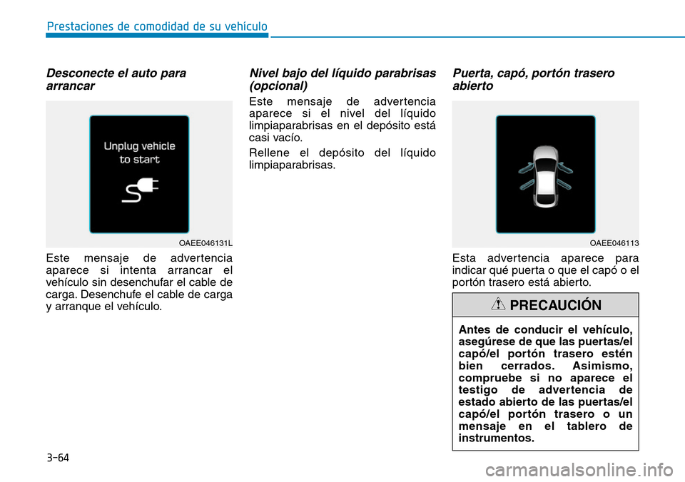 Hyundai Ioniq Electric 2018  Manual del propietario (in Spanish) 3-64
Prestaciones de comodidad de su vehículo 
Desconecte el auto para
arrancar
Este mensaje de advertencia
aparece si intenta arrancar el
vehículo sin desenchufar el cable de
carga. Desenchufe el c