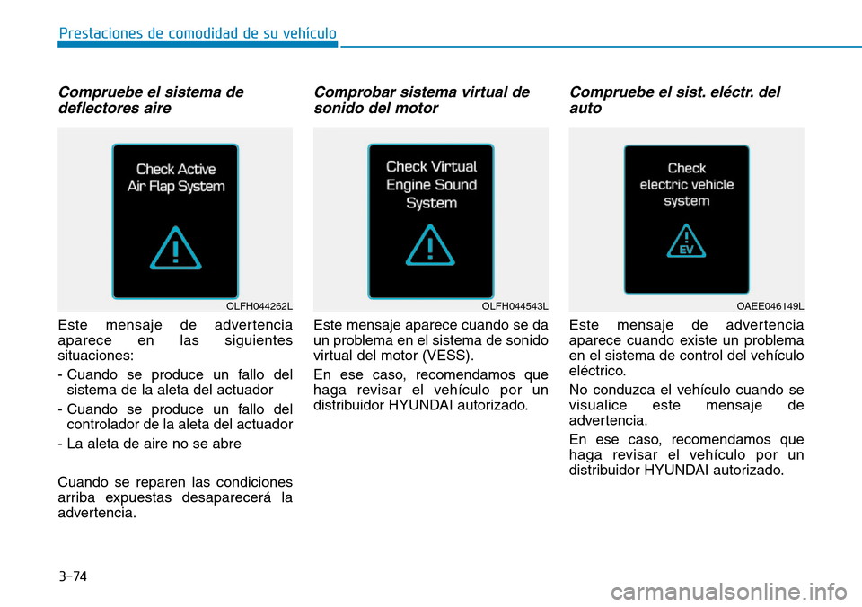 Hyundai Ioniq Electric 2018  Manual del propietario (in Spanish) 3-74
Prestaciones de comodidad de su vehículo 
Compruebe el sistema de
deflectores aire
Este mensaje de advertencia
aparece en las siguientes
situaciones:
- Cuando se produce un fallo del
sistema de 