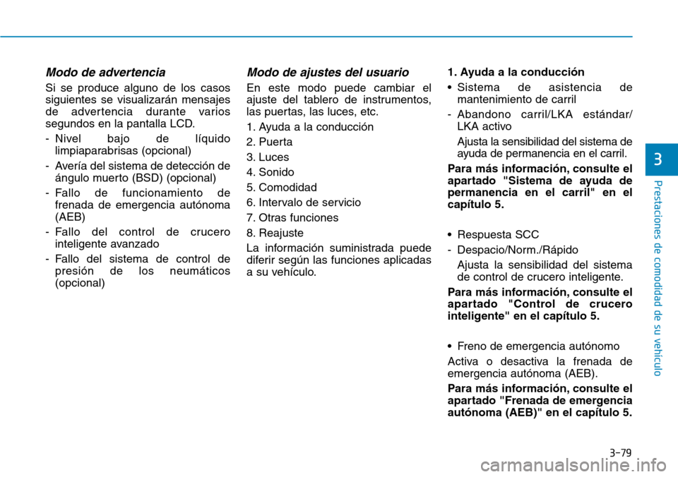 Hyundai Ioniq Electric 2018 Manual del propietario (in Spanish) 3-79
Prestaciones de comodidad de su vehículo
3
Modo de advertencia
Si se produce alguno de los casos
siguientes se visualizarán mensajes
de advertencia durante varios
segundos en la pantalla LCD.
Hyundai Ioniq Electric 2018 Manual del propietario (in Spanish) 3-79
Prestaciones de comodidad de su vehículo
3
Modo de advertencia
Si se produce alguno de los casos
siguientes se visualizarán mensajes
de advertencia durante varios
segundos en la pantalla LCD.