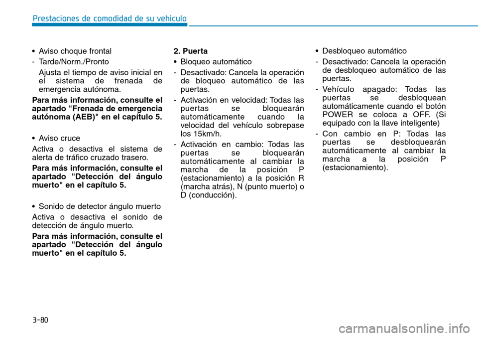 Hyundai Ioniq Electric 2018 Manual del propietario (in Spanish) 3-80
Prestaciones de comodidad de su vehículo
• Aviso choque frontal
- Tarde/Norm./Pronto
Ajusta el tiempo de aviso inicial en
el sistema de frenada de
emergencia autónoma.
Para más información Hyundai Ioniq Electric 2018 Manual del propietario (in Spanish) 3-80
Prestaciones de comodidad de su vehículo
• Aviso choque frontal
- Tarde/Norm./Pronto
Ajusta el tiempo de aviso inicial en
el sistema de frenada de
emergencia autónoma.
Para más información