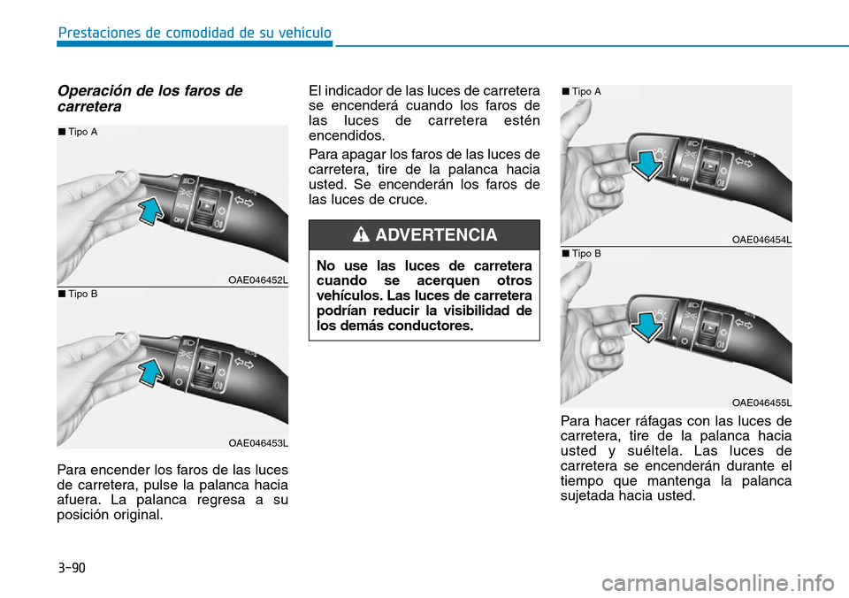 Hyundai Ioniq Electric 2018  Manual del propietario (in Spanish) 3-90
Prestaciones de comodidad de su vehículo 
Operación de los faros de
carretera 
Para encender los faros de las luces
de carretera, pulse la palanca hacia
afuera. La palanca regresa a su
posició