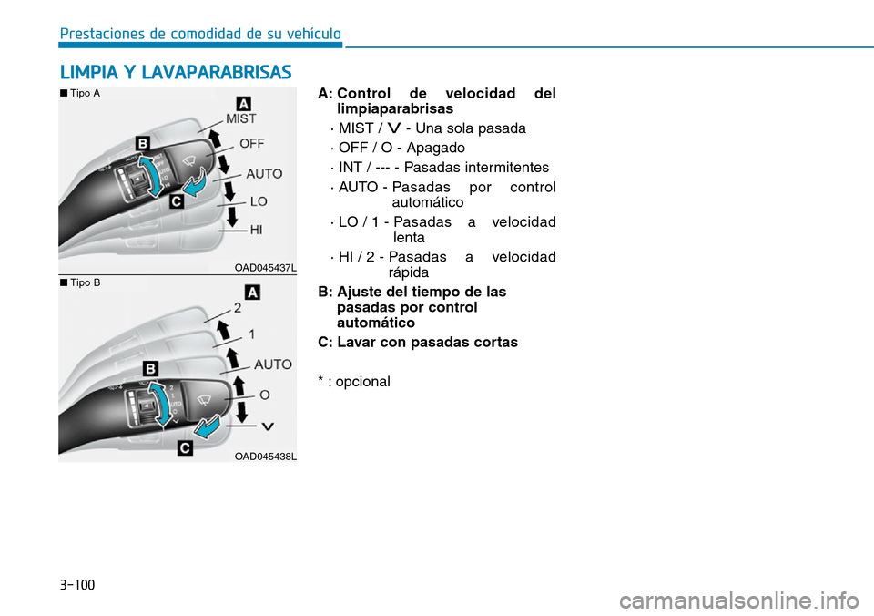 Hyundai Ioniq Electric 2018  Manual del propietario (in Spanish) 3-100
Prestaciones de comodidad de su vehículo 
A: Control de velocidad del
limpiaparabrisas
· MIST / 
V- Una sola pasada
· OFF / O - Apagado 
· INT / --- - Pasadas intermitentes
· AUTO - Pasadas