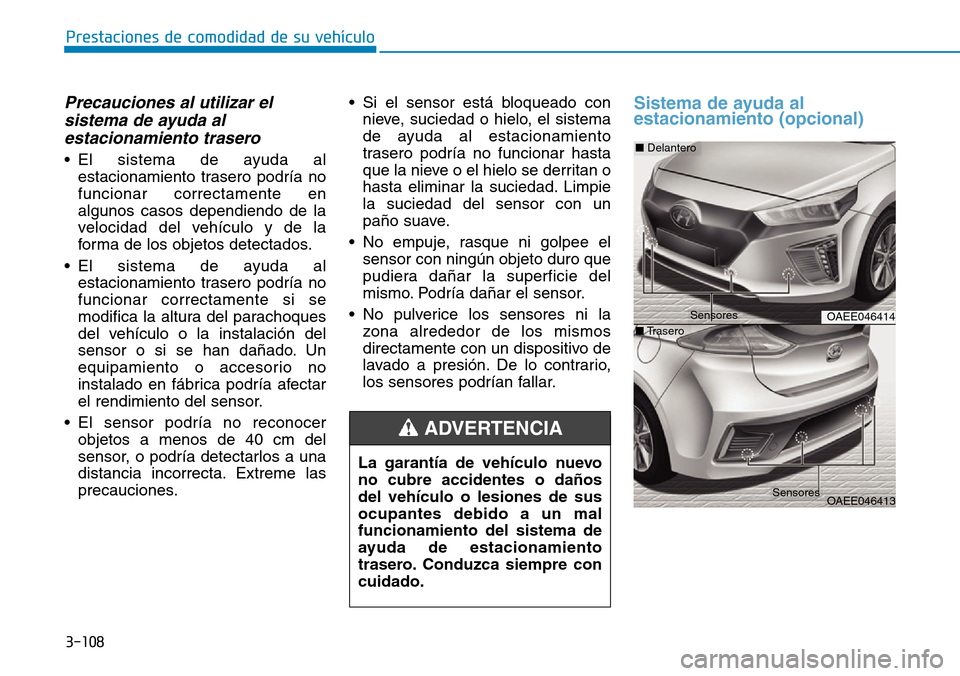 Hyundai Ioniq Electric 2018 Manual del propietario (in Spanish) 3-108
Prestaciones de comodidad de su vehículo
Precauciones al utilizar el
sistema de ayuda al
estacionamiento trasero
• El sistema de ayuda al
estacionamiento trasero podría no
funcionar correct Hyundai Ioniq Electric 2018 Manual del propietario (in Spanish) 3-108
Prestaciones de comodidad de su vehículo
Precauciones al utilizar el
sistema de ayuda al
estacionamiento trasero
• El sistema de ayuda al
estacionamiento trasero podría no
funcionar correct