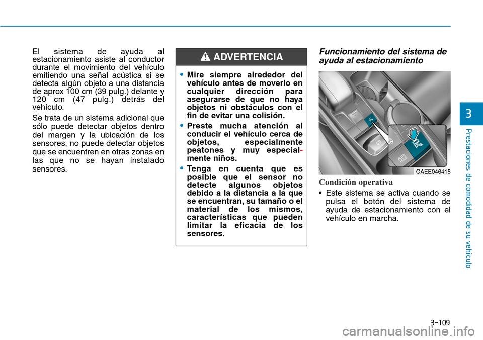 Hyundai Ioniq Electric 2018 Manual del propietario (in Spanish) 3-109
Prestaciones de comodidad de su vehículo
3
El sistema de ayuda al
estacionamiento asiste al conductor
durante el movimiento del vehículo
emitiendo una señal acústica si se
detecta algún ob Hyundai Ioniq Electric 2018 Manual del propietario (in Spanish) 3-109
Prestaciones de comodidad de su vehículo
3
El sistema de ayuda al
estacionamiento asiste al conductor
durante el movimiento del vehículo
emitiendo una señal acústica si se
detecta algún ob