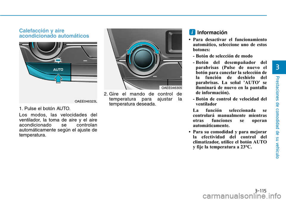 Hyundai Ioniq Electric 2018  Manual del propietario (in Spanish) 3-115
Prestaciones de comodidad de su vehículo 
3
Calefacción y aire
acondicionado automáticos 
1. Pulse el botón AUTO.
Los modos, las velocidades del
ventilador, la toma de aire y el aire
acondic