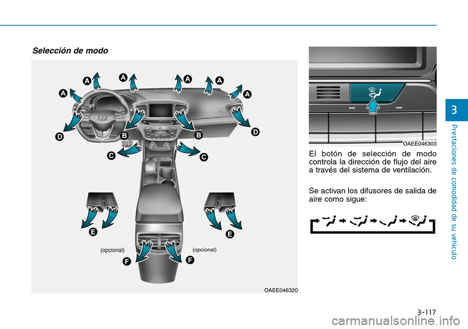 Hyundai Ioniq Electric 2018  Manual del propietario (in Spanish) 3-117
Prestaciones de comodidad de su vehículo 
3
El botón de selección de modo
controla la dirección de flujo del aire
a través del sistema de ventilación.
Se activan los difusores de salida de