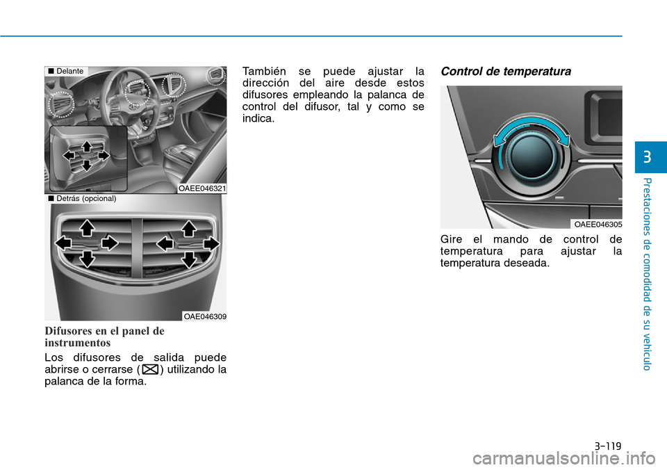 Hyundai Ioniq Electric 2018  Manual del propietario (in Spanish) 3-119
Prestaciones de comodidad de su vehículo 
3
Difusores en el panel de
instrumentos
Los difusores de salida puede
abrirse o cerrarse ( ) utilizando la
palanca de la forma.También se puede ajusta