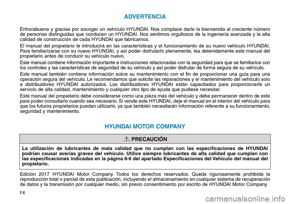 Hyundai Ioniq Electric 2018 Manual del propietario (in Spanish) F4
ADVERTENCIA
Enhorabuena y gracias por escoger un vehículo HYUNDAI. Nos complace darle la bienvenida al creciente número
de personas distinguidas que conducen un HYUNDAI. Nos sentimos orgullosos d Hyundai Ioniq Electric 2018 Manual del propietario (in Spanish) F4
ADVERTENCIA
Enhorabuena y gracias por escoger un vehículo HYUNDAI. Nos complace darle la bienvenida al creciente número
de personas distinguidas que conducen un HYUNDAI. Nos sentimos orgullosos d
