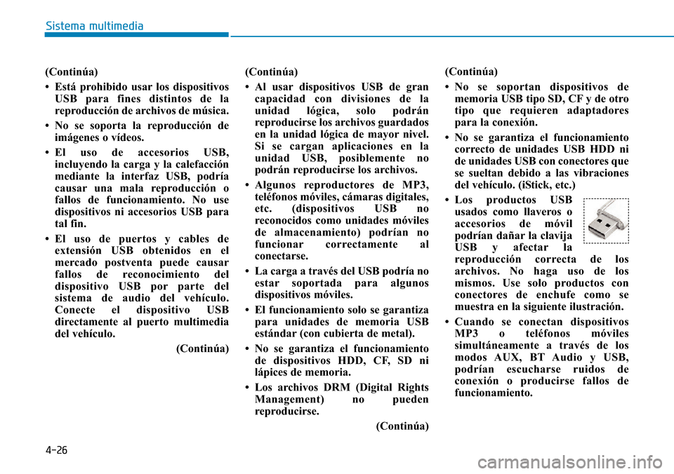 Hyundai Ioniq Electric 2018 Manual del propietario (in Spanish) 4-26
Sistema multimedia
(Continúa)
• Está prohibido usar los dispositivos
USB para fines distintos de la
reproducción de archivos de música.
• No se soporta la reproducción de
imágenes o ví Hyundai Ioniq Electric 2018 Manual del propietario (in Spanish) 4-26
Sistema multimedia
(Continúa)
• Está prohibido usar los dispositivos
USB para fines distintos de la
reproducción de archivos de música.
• No se soporta la reproducción de
imágenes o ví