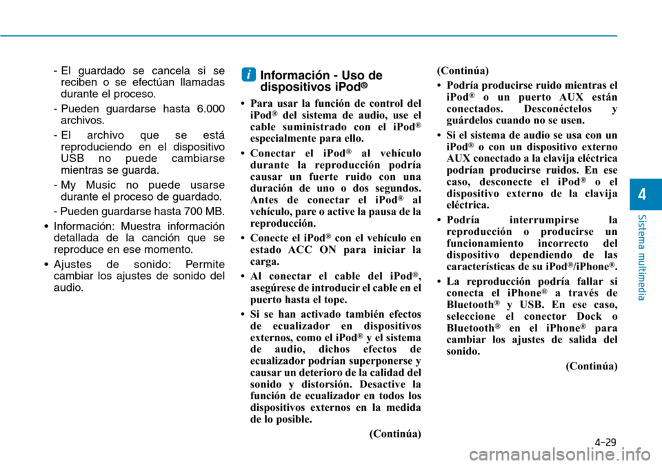 Hyundai Ioniq Electric 2018 Manual del propietario (in Spanish) 4-29
Sistema multimedia
4
- El guardado se cancela si se
reciben o se efectúan llamadas
durante el proceso.
- Pueden guardarse hasta 6.000
archivos.
- El archivo que se está
reproduciendo en el disp Hyundai Ioniq Electric 2018 Manual del propietario (in Spanish) 4-29
Sistema multimedia
4
- El guardado se cancela si se
reciben o se efectúan llamadas
durante el proceso.
- Pueden guardarse hasta 6.000
archivos.
- El archivo que se está
reproduciendo en el disp