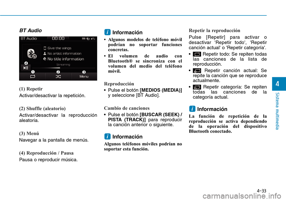 Hyundai Ioniq Electric 2018 Manual del propietario (in Spanish) 4-33
Sistema multimedia
4
BT Audio
(1) Repetir
Activar/desactivar la repetición.
(2) Shuffle (aleatorio)
Activar/desactivar la reproducción
aleatoria.
(3) Menú
Navegar a la pantalla de menús.
(4) Hyundai Ioniq Electric 2018 Manual del propietario (in Spanish) 4-33
Sistema multimedia
4
BT Audio
(1) Repetir
Activar/desactivar la repetición.
(2) Shuffle (aleatorio)
Activar/desactivar la reproducción
aleatoria.
(3) Menú
Navegar a la pantalla de menús.
(4)