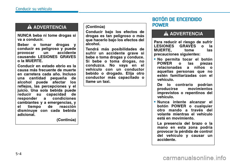 Hyundai Ioniq Electric 2018 Manual del propietario (in Spanish) 5-4
Conducir su vehículo
NUNCA beba ni tome drogas si
va a conducir.
Beber o tomar drogas y
conducir es peligroso y puede
provocar un accidente
causando LESIONES GRAVES
o la MUERTE.
Conducir en estad Hyundai Ioniq Electric 2018 Manual del propietario (in Spanish) 5-4
Conducir su vehículo
NUNCA beba ni tome drogas si
va a conducir.
Beber o tomar drogas y
conducir es peligroso y puede
provocar un accidente
causando LESIONES GRAVES
o la MUERTE.
Conducir en estad