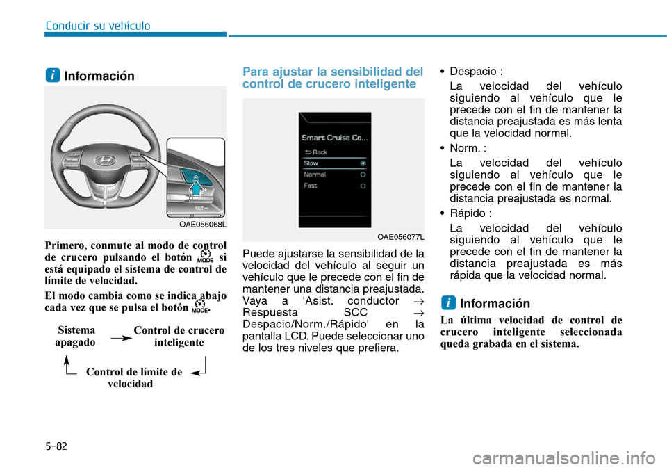 Hyundai Ioniq Electric 2018 Manual del propietario (in Spanish) Conducir su vehículo
5-82
Información
Primero, conmute al modo de control
de crucero pulsando el botón si
está equipado el sistema de control de
límite de velocidad.
El modo cambia como se indi Hyundai Ioniq Electric 2018 Manual del propietario (in Spanish) Conducir su vehículo
5-82
Información
Primero, conmute al modo de control
de crucero pulsando el botón si
está equipado el sistema de control de
límite de velocidad.
El modo cambia como se indi