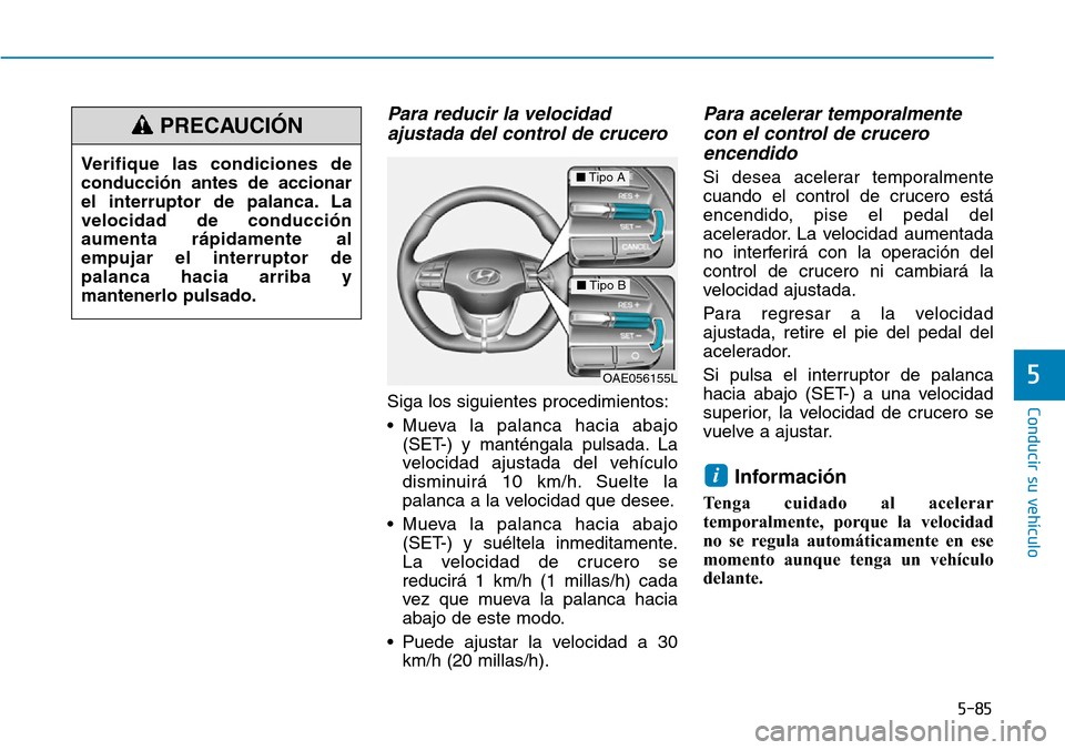 Hyundai Ioniq Electric 2018 Manual del propietario (in Spanish) 5-85
Conducir su vehículo
5
Para reducir la velocidad
ajustada del control de crucero
Siga los siguientes procedimientos:
• Mueva la palanca hacia abajo
(SET-) y manténgala pulsada. La
velocidad Hyundai Ioniq Electric 2018 Manual del propietario (in Spanish) 5-85
Conducir su vehículo
5
Para reducir la velocidad
ajustada del control de crucero
Siga los siguientes procedimientos:
• Mueva la palanca hacia abajo
(SET-) y manténgala pulsada. La
velocidad