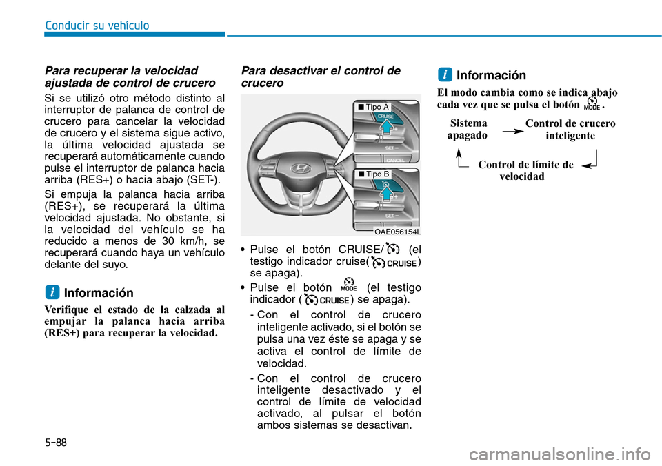 Hyundai Ioniq Electric 2018 Manual del propietario (in Spanish) Conducir su vehículo
5-88
Para recuperar la velocidad
ajustada de control de crucero
Si se utilizó otro método distinto al
interruptor de palanca de control de
crucero para cancelar la velocidad
d Hyundai Ioniq Electric 2018 Manual del propietario (in Spanish) Conducir su vehículo
5-88
Para recuperar la velocidad
ajustada de control de crucero
Si se utilizó otro método distinto al
interruptor de palanca de control de
crucero para cancelar la velocidad
d