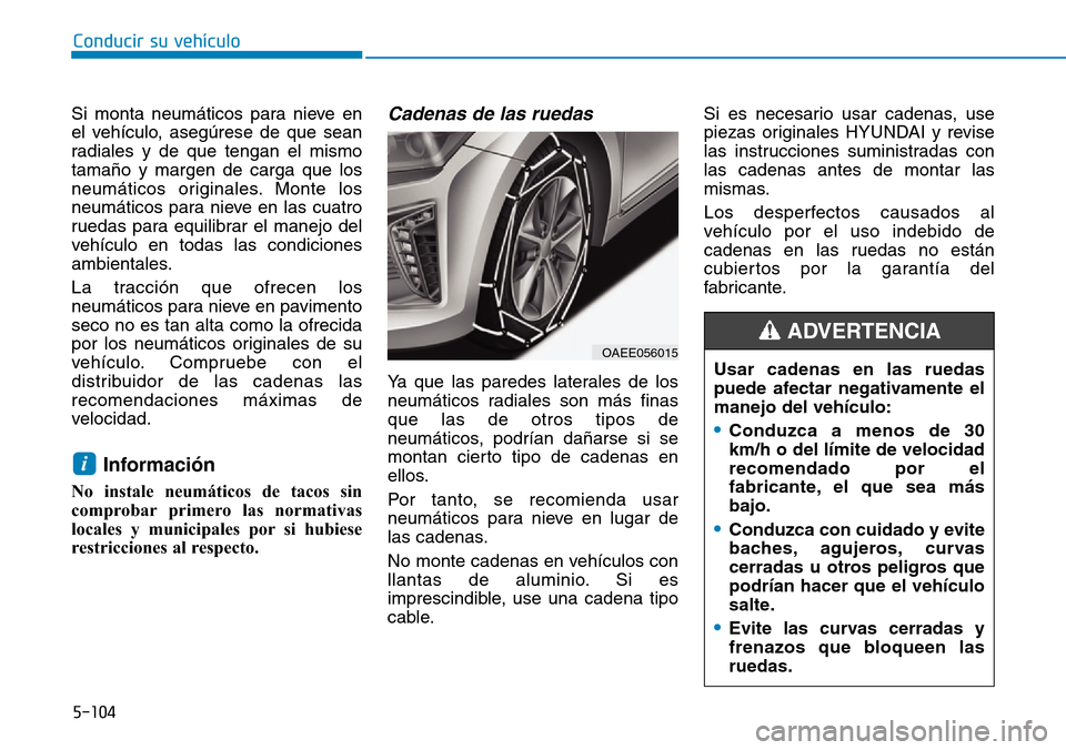 Hyundai Ioniq Electric 2018 Manual del propietario (in Spanish) 5-104
Conducir su vehículo
Si monta neumáticos para nieve en
el vehículo, asegúrese de que sean
radiales y de que tengan el mismo
tamaño y margen de carga que los
neumáticos originales. Monte lo Hyundai Ioniq Electric 2018 Manual del propietario (in Spanish) 5-104
Conducir su vehículo
Si monta neumáticos para nieve en
el vehículo, asegúrese de que sean
radiales y de que tengan el mismo
tamaño y margen de carga que los
neumáticos originales. Monte lo