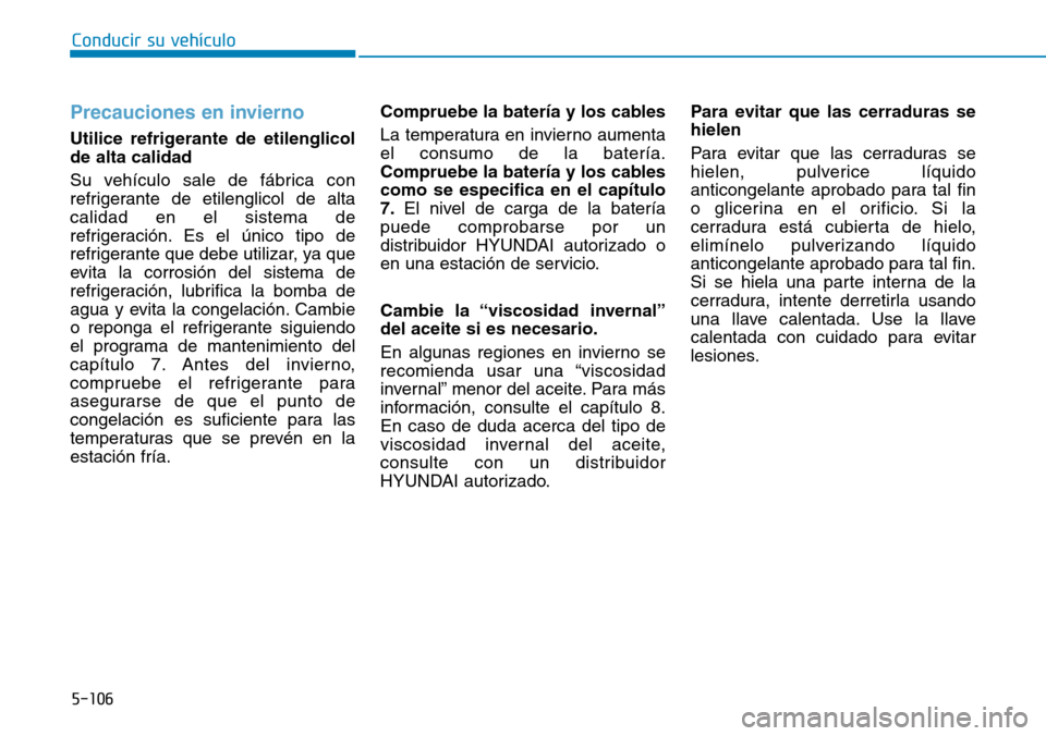 Hyundai Ioniq Electric 2018 Manual del propietario (in Spanish) 5-106
Conducir su vehículo
Precauciones en invierno
Utilice refrigerante de etilenglicol
de alta calidad
Su vehículo sale de fábrica con
refrigerante de etilenglicol de alta
calidad en el sistema d Hyundai Ioniq Electric 2018 Manual del propietario (in Spanish) 5-106
Conducir su vehículo
Precauciones en invierno
Utilice refrigerante de etilenglicol
de alta calidad
Su vehículo sale de fábrica con
refrigerante de etilenglicol de alta
calidad en el sistema d