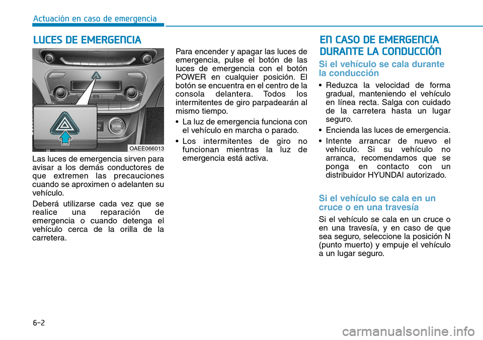 Hyundai Ioniq Electric 2018 Manual del propietario (in Spanish) 6-2
Las luces de emergencia sirven para
avisar a los demás conductores de
que extremen las precauciones
cuando se aproximen o adelanten su
vehículo.
Deberá utilizarse cada vez que se
realice una re Hyundai Ioniq Electric 2018 Manual del propietario (in Spanish) 6-2
Las luces de emergencia sirven para
avisar a los demás conductores de
que extremen las precauciones
cuando se aproximen o adelanten su
vehículo.
Deberá utilizarse cada vez que se
realice una re
