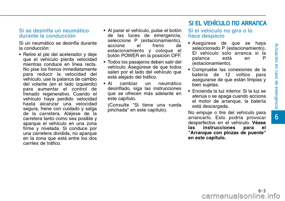 Hyundai Ioniq Electric 2018 Manual del propietario (in Spanish) 6-3
Actuación en caso de emergencia
Si se desinfla un neumático
durante la conducción
Si un neumático se desinfla durante
la conducción:
• Retire el pie del acelerador y deje
que el vehículo Hyundai Ioniq Electric 2018 Manual del propietario (in Spanish) 6-3
Actuación en caso de emergencia
Si se desinfla un neumático
durante la conducción
Si un neumático se desinfla durante
la conducción:
• Retire el pie del acelerador y deje
que el vehículo