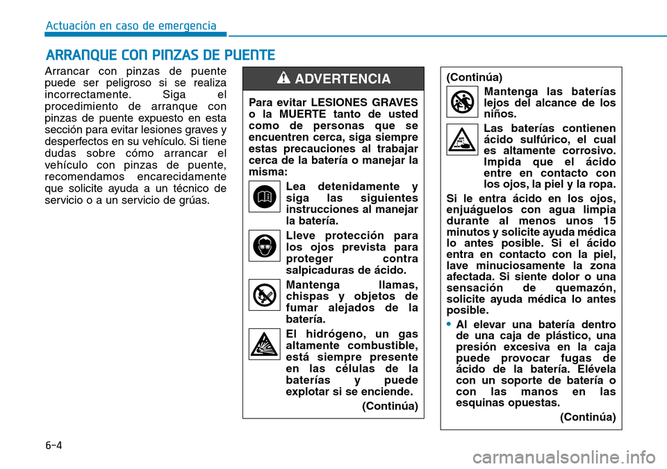 Hyundai Ioniq Electric 2018 Manual del propietario (in Spanish) 6-4
ARRANQUE CON PINZAS DE PUENTE
Actuación en caso de emergencia
Arrancar con pinzas de puente
puede ser peligroso si se realiza
incorrectamente. Siga el
procedimiento de arranque con
pinzas de pue Hyundai Ioniq Electric 2018 Manual del propietario (in Spanish) 6-4
ARRANQUE CON PINZAS DE PUENTE
Actuación en caso de emergencia
Arrancar con pinzas de puente
puede ser peligroso si se realiza
incorrectamente. Siga el
procedimiento de arranque con
pinzas de pue