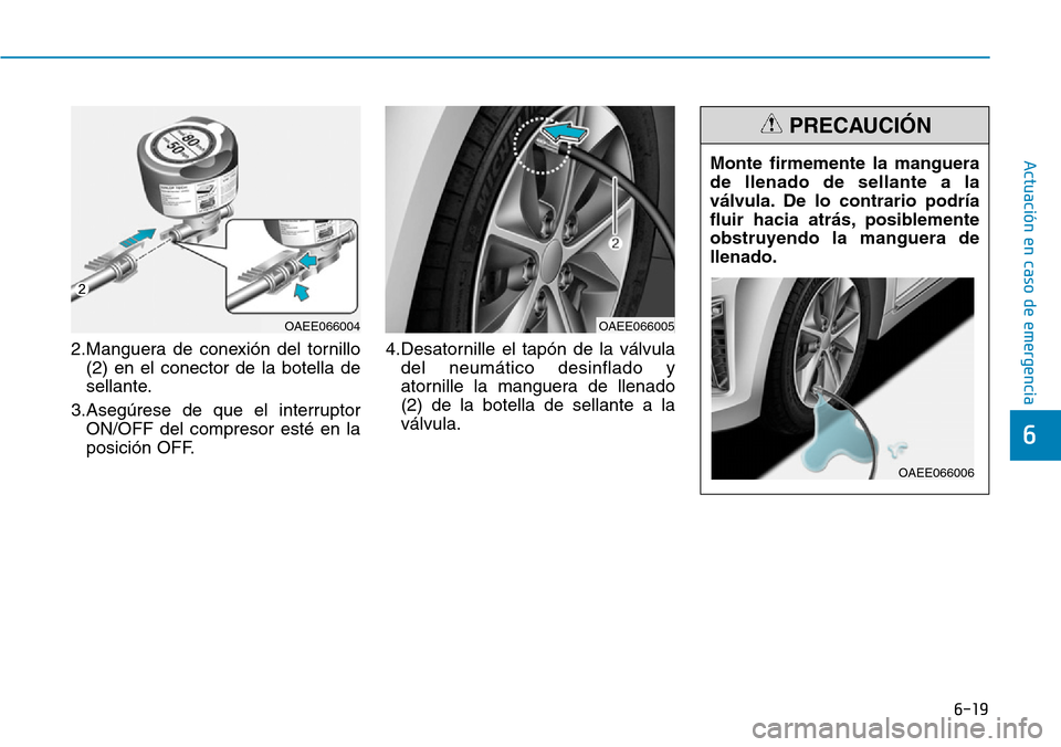 Hyundai Ioniq Electric 2018  Manual del propietario (in Spanish) 6-19
Actuación en caso de emergencia 
6
2.Manguera de conexión del tornillo
(2) en el conector de la botella de
sellante.
3.Asegúrese de que el interruptor
ON/OFF del compresor esté en la
posició