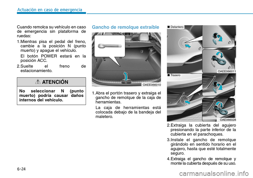 Hyundai Ioniq Electric 2018  Manual del propietario (in Spanish) 6-24
Actuación en caso de emergencia 
Cuando remolca su vehículo en caso
de emergencia sin plataforma de
ruedas:
1.Mientras pisa el pedal del freno,
cambie a la posición N (punto
muerto) y apague e