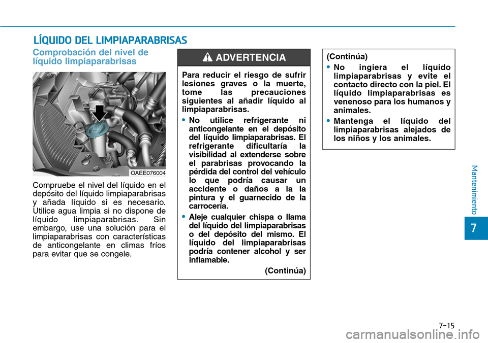 Hyundai Ioniq Electric 2018 Manual del propietario (in Spanish) 7-15
7
Mantenimiento
LÍQUIDO DEL LIMPIAPARABRISAS
Comprobación del nivel de
líquido limpiaparabrisas
Compruebe el nivel del líquido en el
depósito del líquido limpiaparabrisas
y añada líquido Hyundai Ioniq Electric 2018 Manual del propietario (in Spanish) 7-15
7
Mantenimiento
LÍQUIDO DEL LIMPIAPARABRISAS
Comprobación del nivel de
líquido limpiaparabrisas
Compruebe el nivel del líquido en el
depósito del líquido limpiaparabrisas
y añada líquido