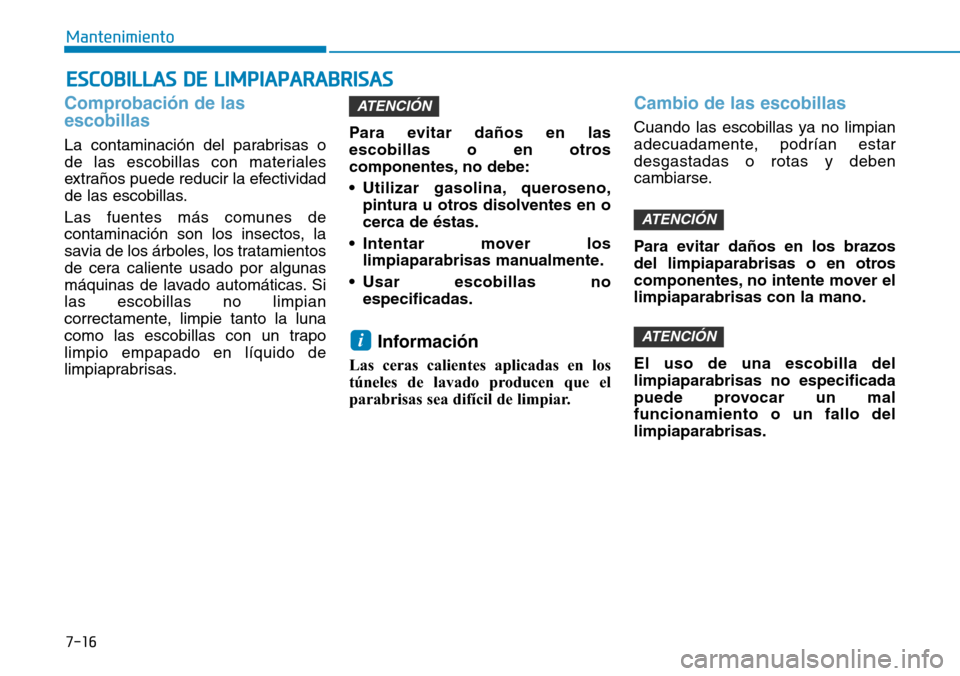 Hyundai Ioniq Electric 2018 Manual del propietario (in Spanish) 7-16
Mantenimiento
ESCOBILLAS DE LIMPIAPARABRISAS
Comprobación de las
escobillas
La contaminación del parabrisas o
de las escobillas con materiales
extraños puede reducir la efectividad
de las esco Hyundai Ioniq Electric 2018 Manual del propietario (in Spanish) 7-16
Mantenimiento
ESCOBILLAS DE LIMPIAPARABRISAS
Comprobación de las
escobillas
La contaminación del parabrisas o
de las escobillas con materiales
extraños puede reducir la efectividad
de las esco