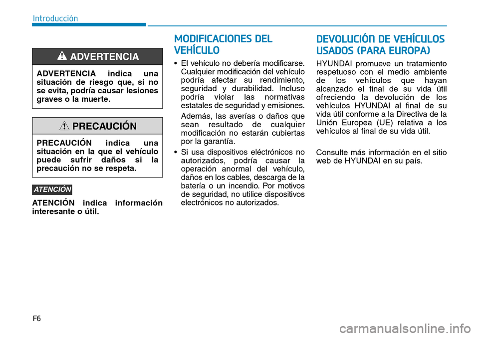 Hyundai Ioniq Electric 2018 Manual del propietario (in Spanish) F6
Introducción
ATENCIÓN indica información
interesante o útil.• El vehículo no debería modificarse.
Cualquier modificación del vehículo
podría afectar su rendimiento,
seguridad y durabilid Hyundai Ioniq Electric 2018 Manual del propietario (in Spanish) F6
Introducción
ATENCIÓN indica información
interesante o útil.• El vehículo no debería modificarse.
Cualquier modificación del vehículo
podría afectar su rendimiento,
seguridad y durabilid