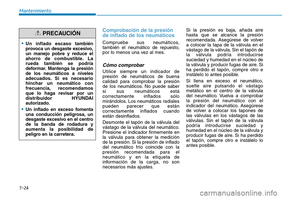 Hyundai Ioniq Electric 2018 Manual del propietario (in Spanish) 7-24
Mantenimiento
Comprobación de la presión
de inflado de los neumáticos
Compruebe sus neumáticos,
también el neumático de repuesto,
por lo menos una vez al mes.
Cómo comprobar
Utilice siempr Hyundai Ioniq Electric 2018 Manual del propietario (in Spanish) 7-24
Mantenimiento
Comprobación de la presión
de inflado de los neumáticos
Compruebe sus neumáticos,
también el neumático de repuesto,
por lo menos una vez al mes.
Cómo comprobar
Utilice siempr