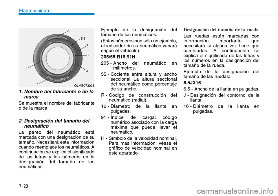 Hyundai Ioniq Electric 2018 Manual del propietario (in Spanish) 7-28
Mantenimiento
1. Nombre del fabricante o de la
marca
Se muestra el nombre del fabricante
o de la marca.
2. Designación del tamaño del
neumático
La pared del neumático está
marcada con una de Hyundai Ioniq Electric 2018 Manual del propietario (in Spanish) 7-28
Mantenimiento
1. Nombre del fabricante o de la
marca
Se muestra el nombre del fabricante
o de la marca.
2. Designación del tamaño del
neumático
La pared del neumático está
marcada con una de