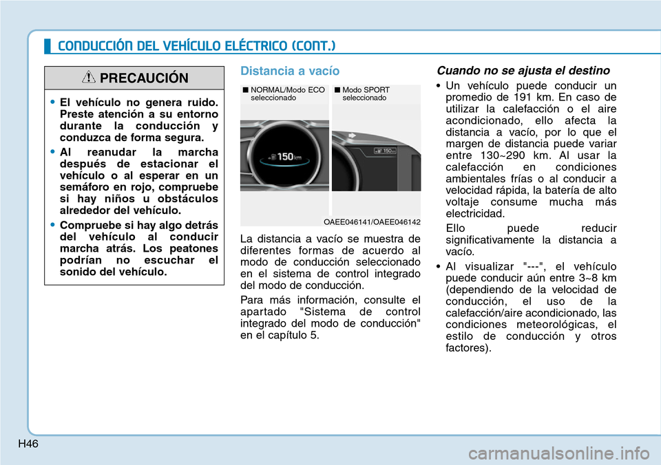 Hyundai Ioniq Electric 2018 Manual del propietario (in Spanish) H46
CONDUCCIÓN DEL VEHÍCULO ELÉCTRICO (CONT.)
Distancia a vacío
La distancia a vacío se muestra de
diferentes formas de acuerdo al
modo de conducción seleccionado
en el sistema de control integr Hyundai Ioniq Electric 2018 Manual del propietario (in Spanish) H46
CONDUCCIÓN DEL VEHÍCULO ELÉCTRICO (CONT.)
Distancia a vacío
La distancia a vacío se muestra de
diferentes formas de acuerdo al
modo de conducción seleccionado
en el sistema de control integr