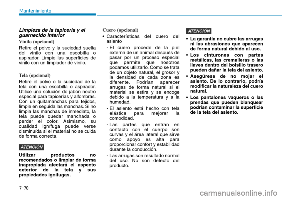 Hyundai Ioniq Electric 2018 Manual del propietario (in Spanish) 7-70
Mantenimiento
Limpieza de la tapicería y el
guarnecido interior
Vinilo (opcional)
Retire el polvo y la suciedad suelta
del vinilo con una escobilla o
aspirador. Limpie las superficies de
vinilo Hyundai Ioniq Electric 2018 Manual del propietario (in Spanish) 7-70
Mantenimiento
Limpieza de la tapicería y el
guarnecido interior
Vinilo (opcional)
Retire el polvo y la suciedad suelta
del vinilo con una escobilla o
aspirador. Limpie las superficies de
vinilo
