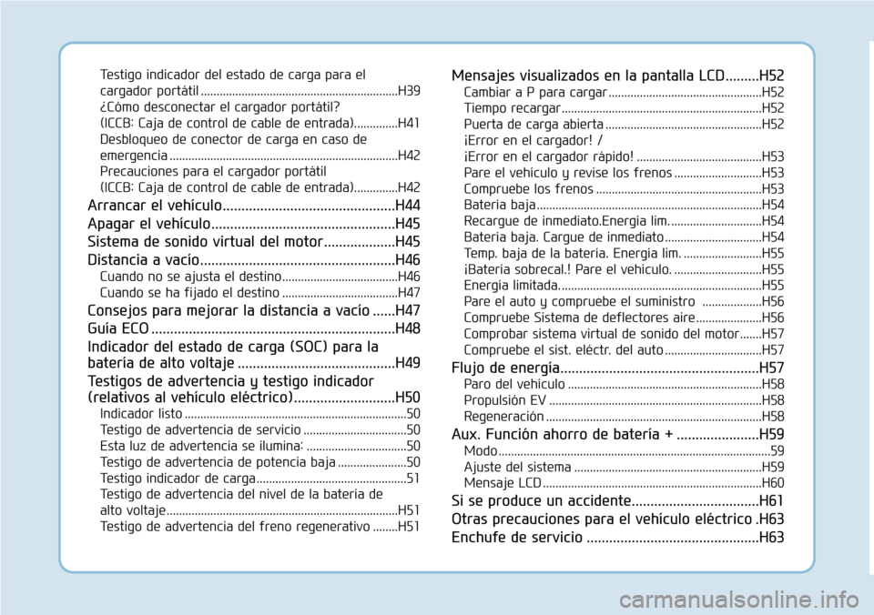 Hyundai Ioniq Electric 2018 Manual del propietario (in Spanish) Testigo indicador del estado de carga para el
cargador portátil ...............................................................H39
¿Cómo desconectar el cargador portátil?
(ICCB: Caja de control d Hyundai Ioniq Electric 2018 Manual del propietario (in Spanish) Testigo indicador del estado de carga para el
cargador portátil ...............................................................H39
¿Cómo desconectar el cargador portátil?
(ICCB: Caja de control d